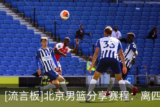 [流言板]北京男篮分享赛程：离四九城老少爷们亮亮嗓子的日子不远啦